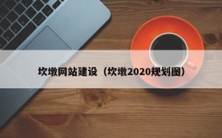 平顶山坎墩网站建设（坎墩2020规划图）