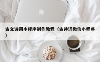 平顶山古文诗词小程序制作教程（古诗词微信小程序）