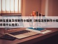 平顶山微信里面怎样制作小程序（微信怎样制作小程序用什么程序）
