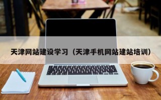 平顶山天津网站建设学习（天津手机网站建站培训）