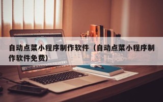 平顶山自动点菜小程序制作软件（自动点菜小程序制作软件免费）